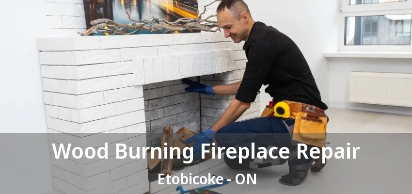 Wood Burning Fireplace Repair Etobicoke - ON Wood Burning Fireplace Repair Etobicoke - ON