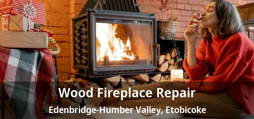 Wood Fireplace Repair Edenbridge-Humber Valley, Etobicoke - ON Wood Fireplace Repair Edenbridge-Humber Valley, Etobicoke - ON