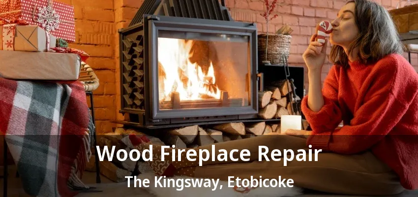 Wood Fireplace Repair The Kingsway, Etobicoke - ON Wood Fireplace Repair The Kingsway, Etobicoke - ON